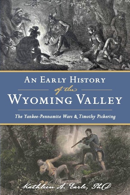 Book cover for An Early History of the Wyoming Valley: The Yankee-Pennamit Wars & Timothy Pickering by Kathleen A. Earle, PhD.